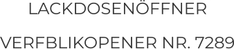 LACKDOSENÖFFNER VERFBLIKOPENER NR. 7289