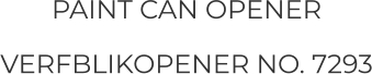 PAINT CAN OPENER VERFBLIKOPENER NO. 7293
