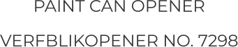 PAINT CAN OPENER VERFBLIKOPENER NO. 7298